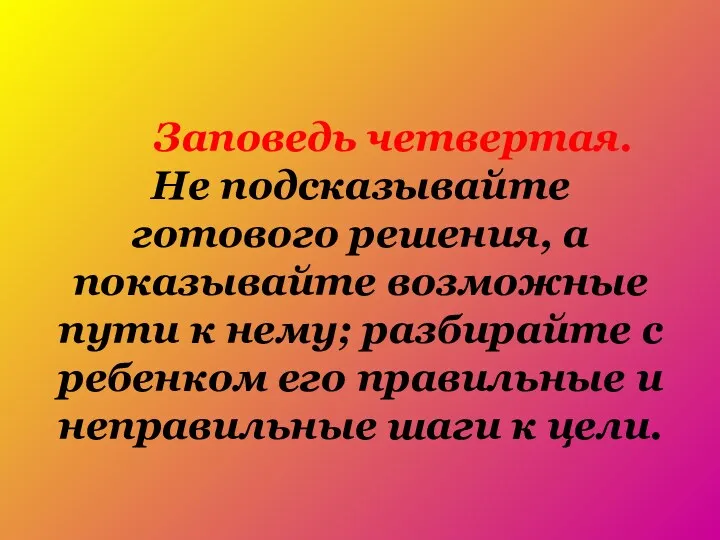 Заповедь четвертая. Не подсказывайте готового решения, а показывайте возможные пути