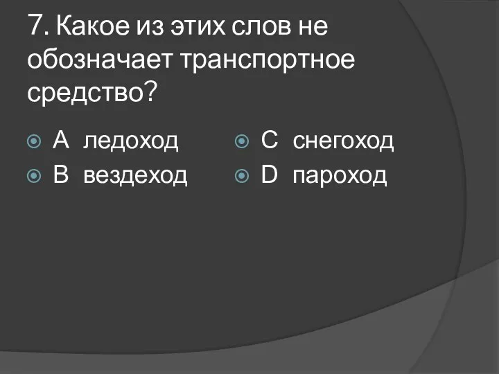 7. Какое из этих слов не обозначает транспортное средство? А