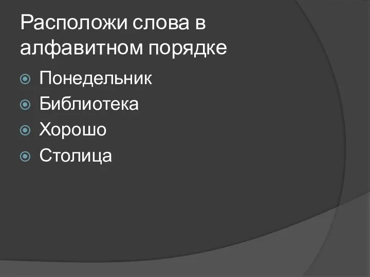 Расположи слова в алфавитном порядке Понедельник Библиотека Хорошо Столица