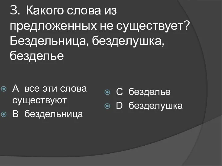 3. Какого слова из предложенных не существует? Бездельница, безделушка, безделье