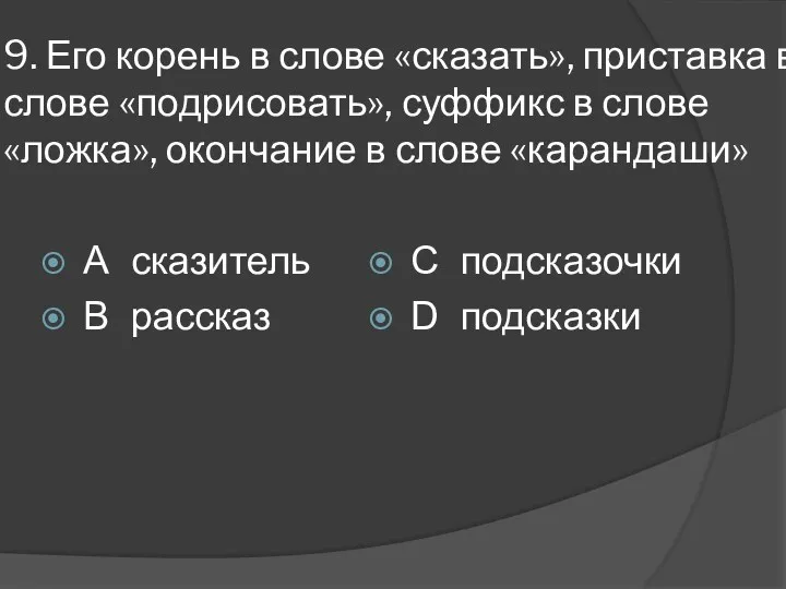 9. Его корень в слове «сказать», приставка в слове «подрисовать»,