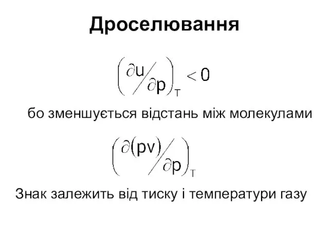 Дроселювання бо зменшується відстань між молекулами Знак залежить від тиску і температури газу