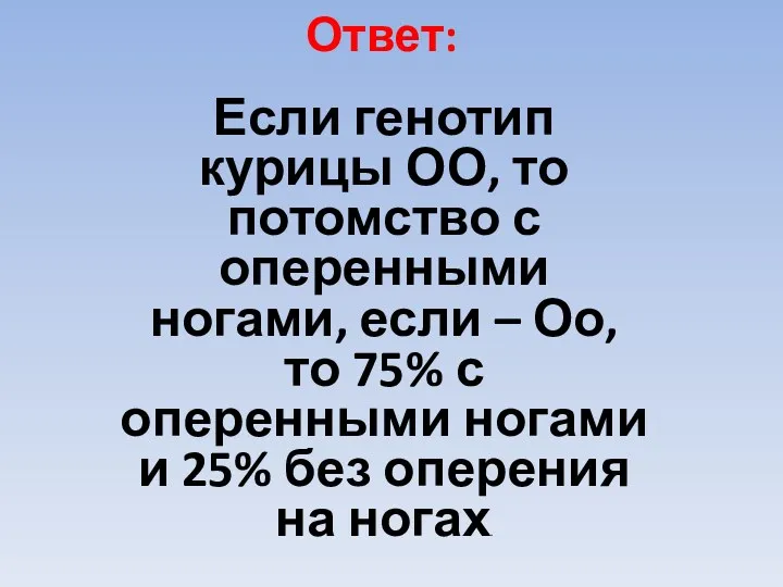 Ответ: Если генотип курицы ОО, то потомство с оперенными ногами, если – Оо,