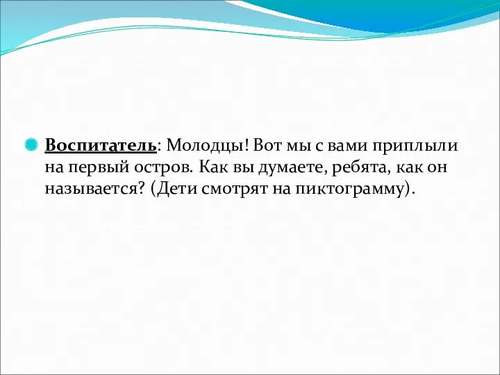 Воспитатель: Молодцы! Вот мы с вами приплыли на первый остров.