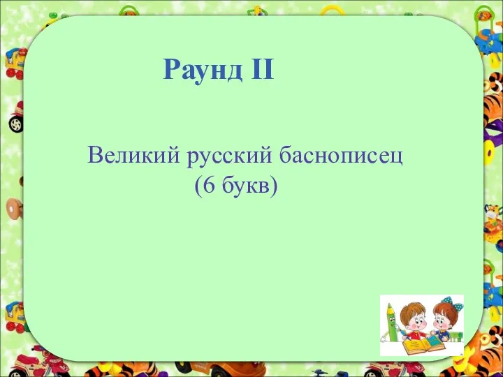 Раунд II Великий русский баснописец (6 букв)