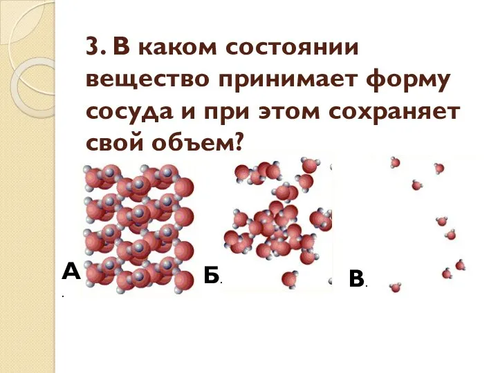 3. В каком состоянии вещество принимает форму сосуда и при