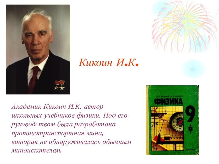 Академик Кикоин И.К. автор школьных учебников физики. Под его руководством