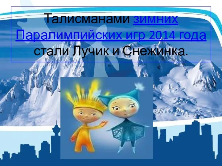 Талисманами зимних Паралимпийских игр 2014 года стали Лучик и Снежинка.