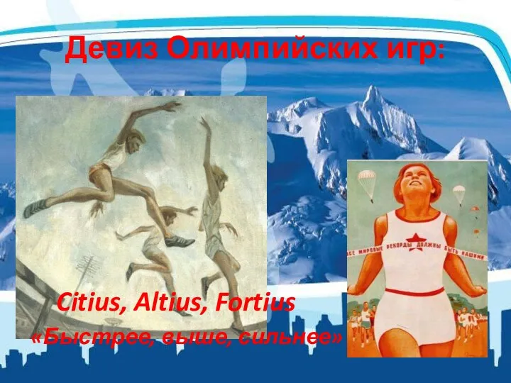Девиз Олимпийских игр: Citius, Altius, Fortius «Быстрее, выше, сильнее»