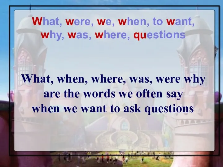 What, were, we, when, to want, why, was, where, questions