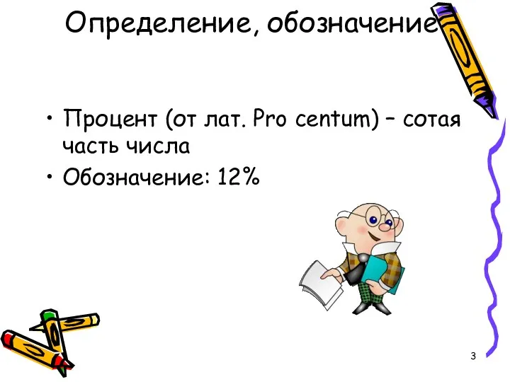 Определение, обозначение Процент (от лат. Pro centum) – cотая часть числа Обозначение: 12% проценты