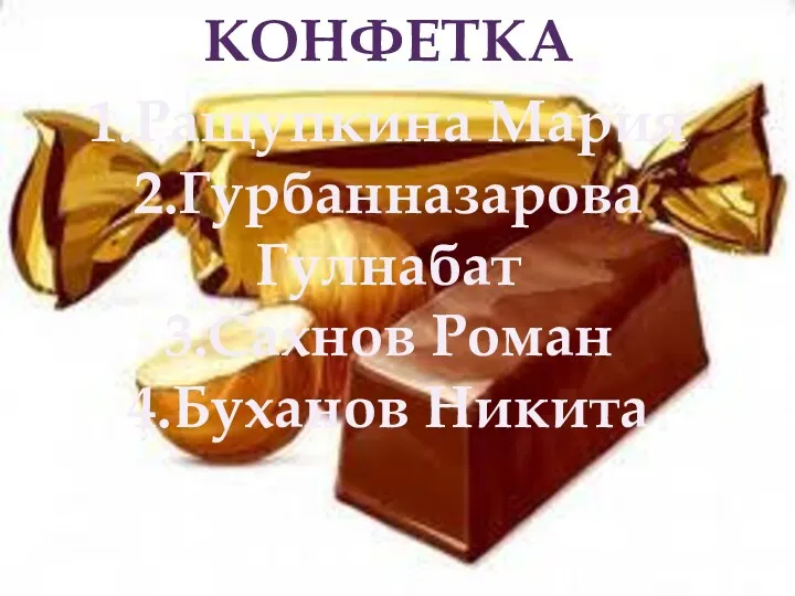 КОНФЕТКА 1.Ращупкина Мария 2.Гурбанназарова Гулнабат 3.Сахнов Роман 4.Буханов Никита