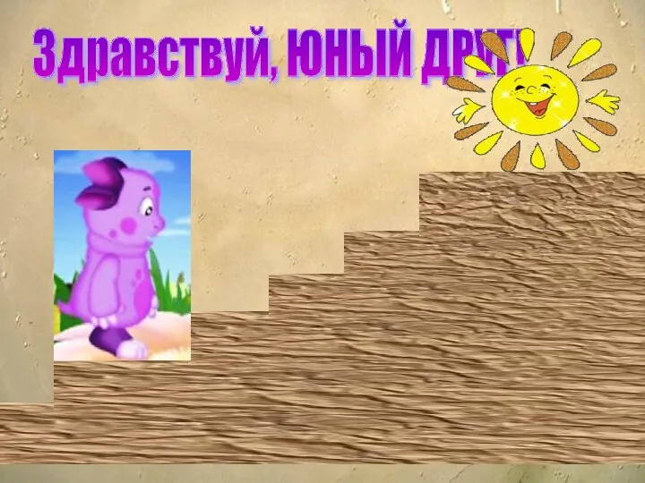 Здравствуй, ЮНЫЙ ДРУГ!