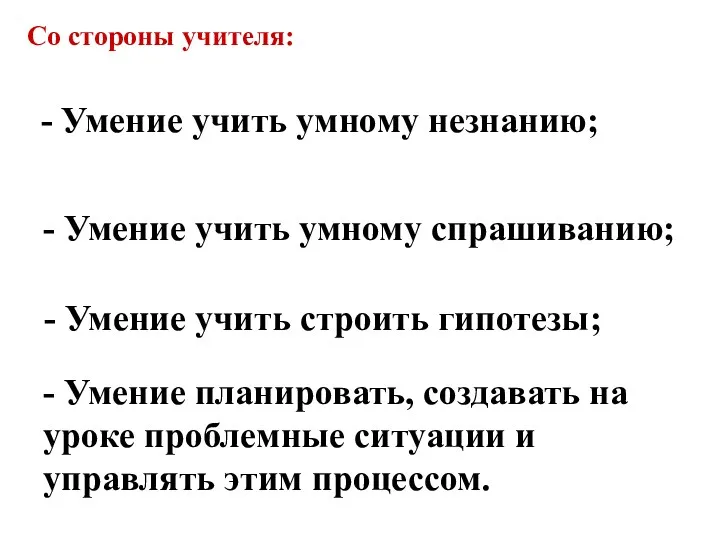 Со стороны учителя: - Умение учить умному незнанию; - Умение