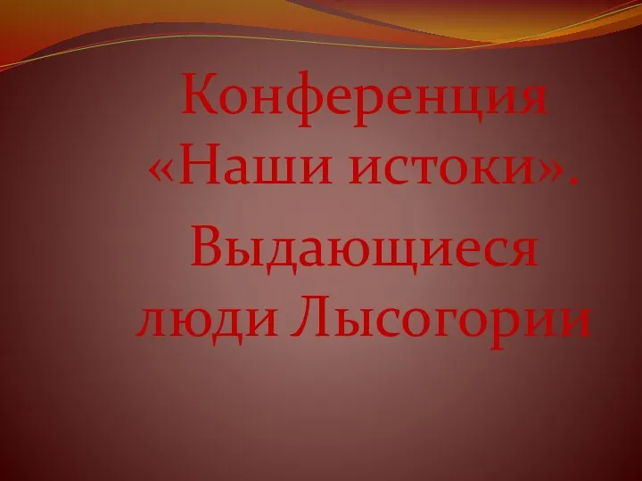 Конференция «Наши истоки». Выдающиеся люди Лысогории