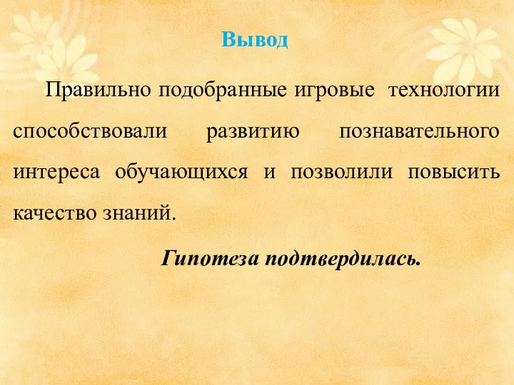 Вывод Правильно подобранные игровые технологии способствовали развитию познавательного интереса обучающихся