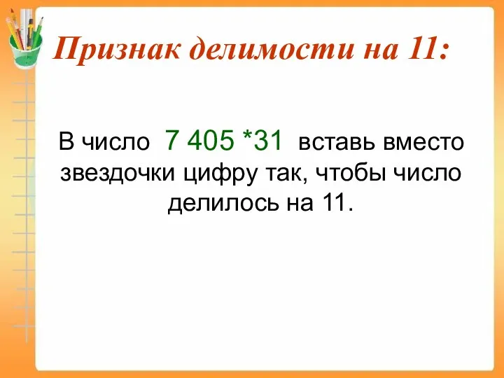 Признак делимости на 11: В число 7 405 *31 вставь вместо звездочки цифру