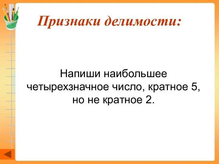 Признаки делимости: Напиши наибольшее четырехзначное число, кратное 5, но не кратное 2.