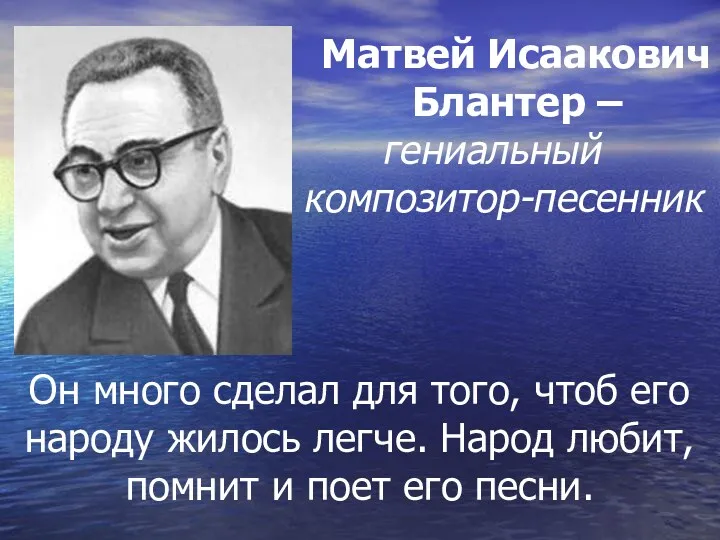 Матвей Исаакович Блантер – гениальный композитор-песенник Он много сделал для