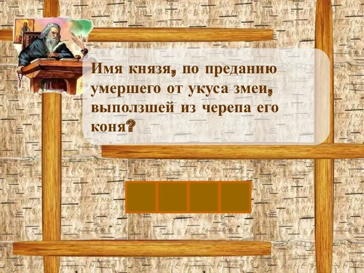 Имя князя, по преданию умершего от укуса змеи, выползшей из