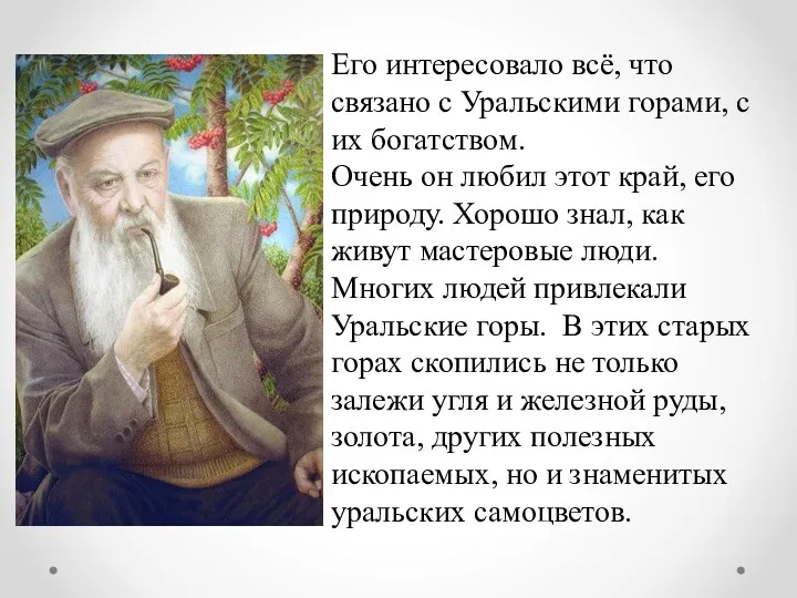 Его интересовало всё, что связано с Уральскими горами, с их богатством. Очень он