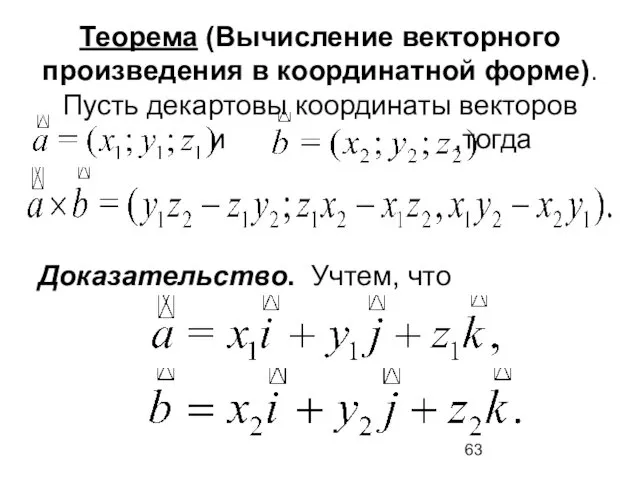 Теорема (Вычисление векторного произведения в координатной форме). Пусть декартовы координаты векторов и ,тогда Доказательство. Учтем, что