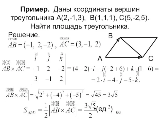 Пример. Даны координаты вершин треугольника А(2,-1,3), В(1,1,1), С(5,-2,5). Найти площадь