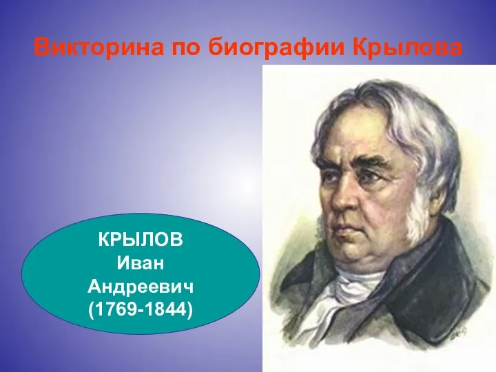 Викторина по биографии Крылова КРЫЛОВ Иван Андреевич (1769-1844)