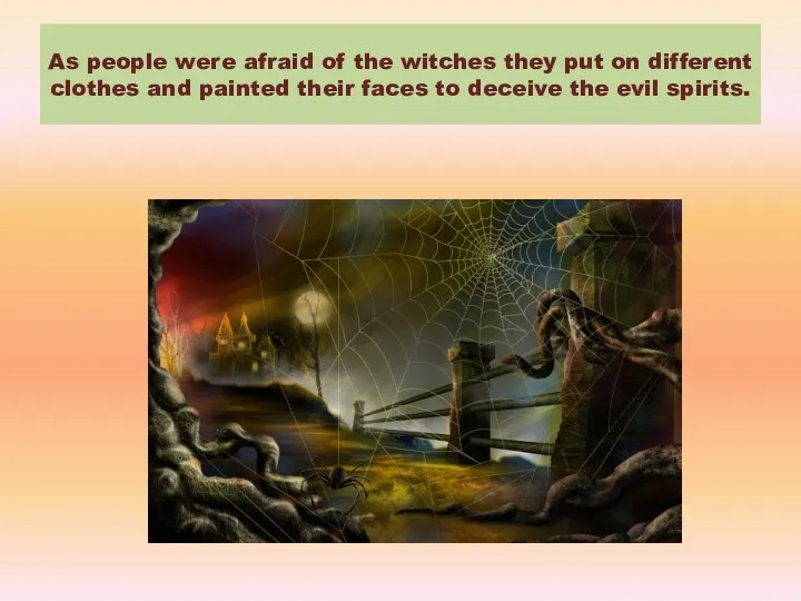 As people were afraid of the witches they put on