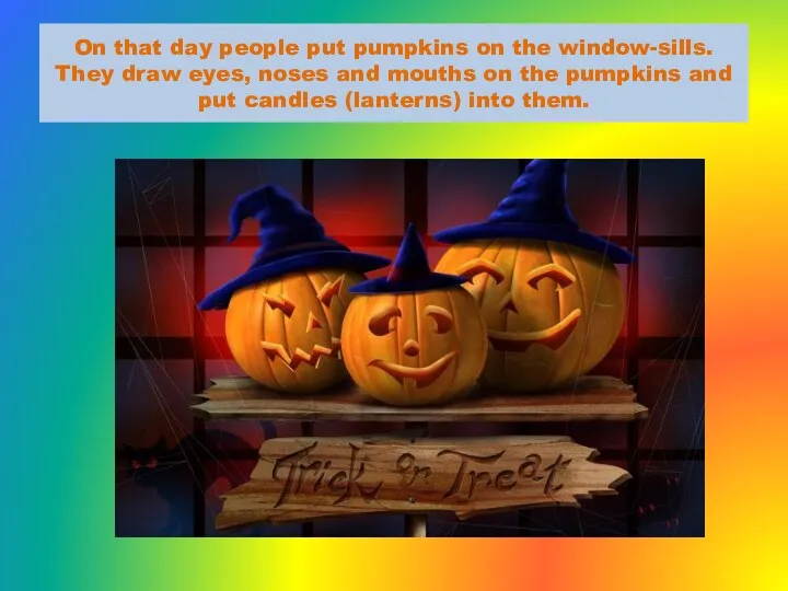 On that day people put pumpkins on the window-sills. They