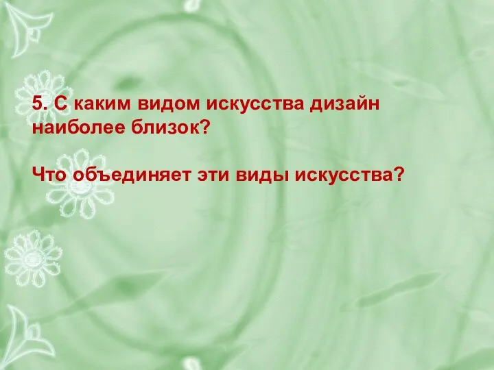 5. С каким видом искусства дизайн наиболее близок? Что объединяет эти виды искусства?