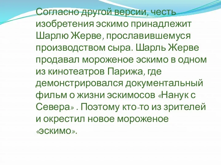 Согласно другой версии, честь изобретения эскимо принадлежит Шарлю Жерве, прославившемуся