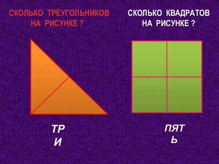 СКОЛЬКО ТРЕУГОЛЬНИКОВ НА РИСУНКЕ ? СКОЛЬКО КВАДРАТОВ НА РИСУНКЕ ? ТРИ ПЯТЬ