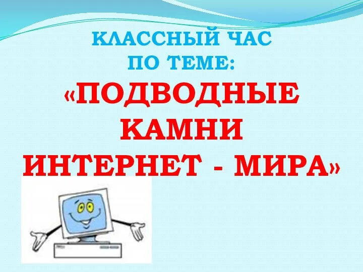 КЛАССНЫЙ ЧАС По теме: «Подводные камни Интернет - мира»