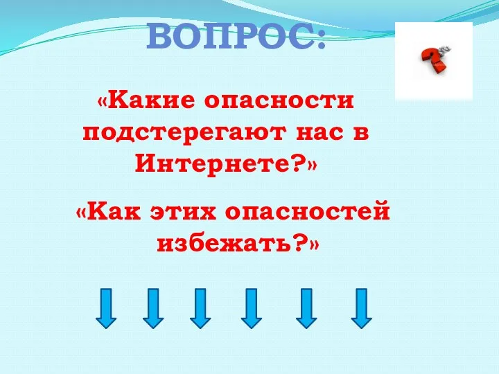 ВОПРоС: «Какие опасности подстерегают нас в Интернете?» «Как этих опасностей избежать?»