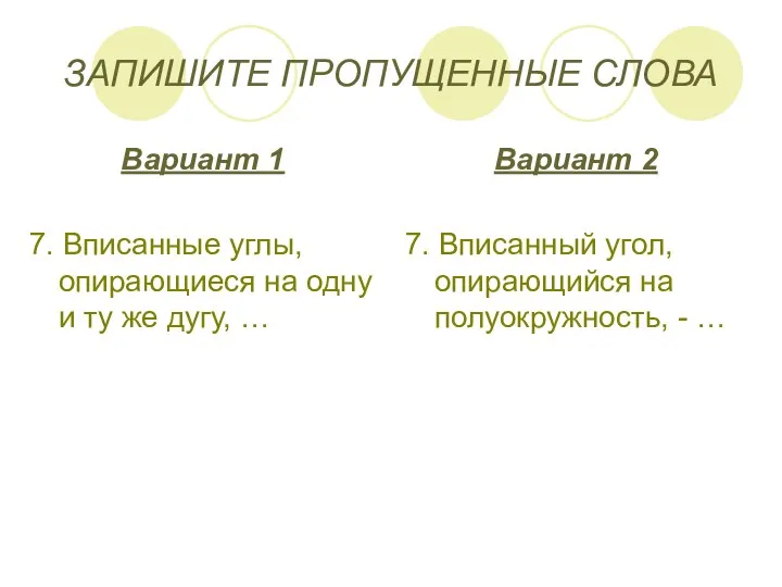 ЗАПИШИТЕ ПРОПУЩЕННЫЕ СЛОВА Вариант 1 7. Вписанные углы, опирающиеся на