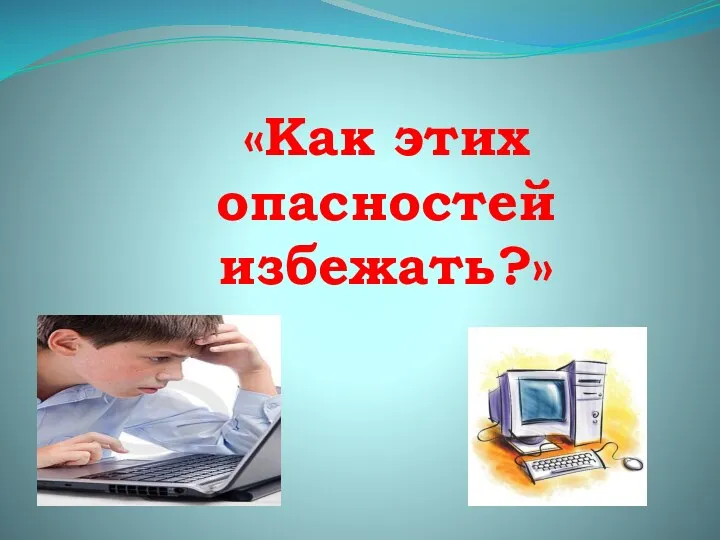 «Как этих опасностей избежать?»