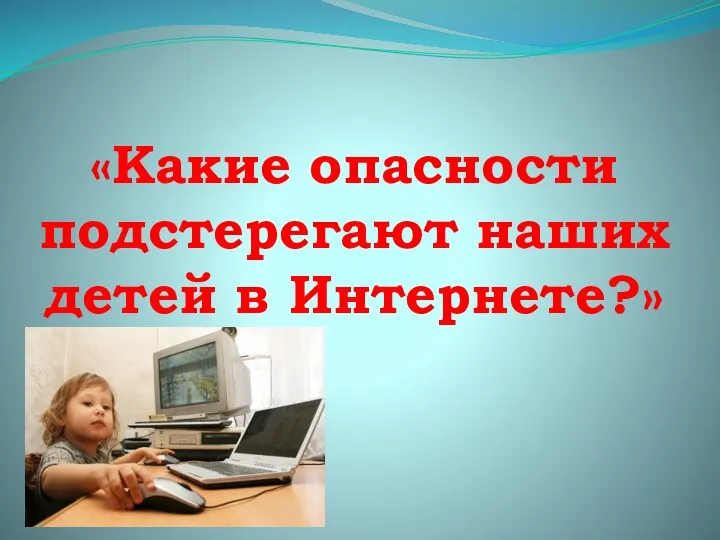 «Какие опасности подстерегают наших детей в Интернете?»