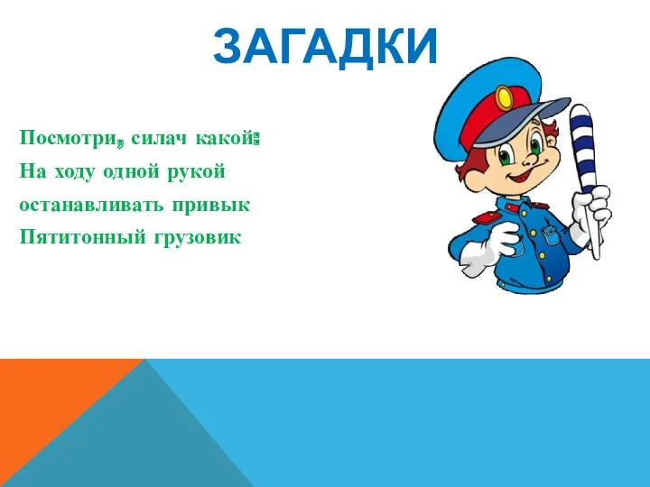 Загадки Посмотри, силач какой: На ходу одной рукой останавливать привык Пятитонный грузовик