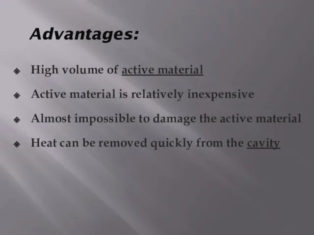 Advantages: High volume of active material Active material is relatively