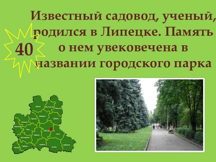 Известный садовод, ученый, родился в Липецке. Память о нем увековечена в названии городского парка 40