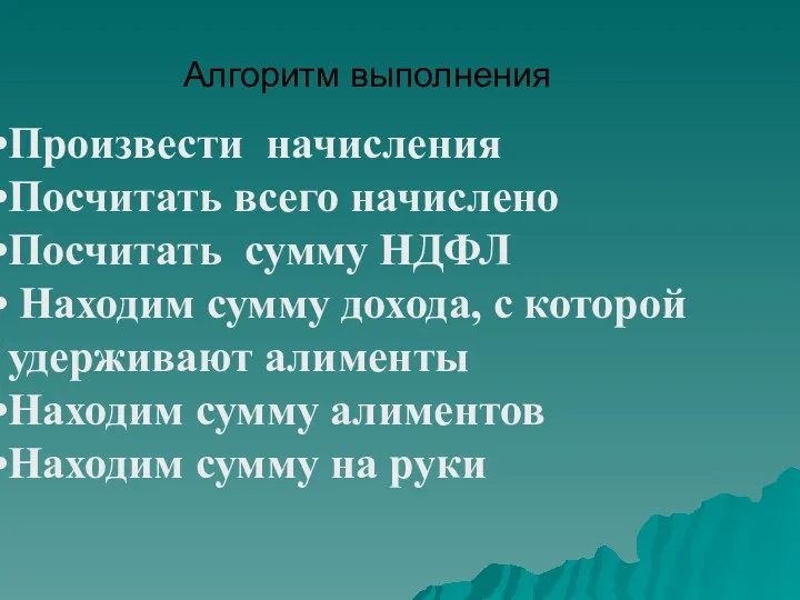 Алгоритм выполнения Произвести начисления Посчитать всего начислено Посчитать сумму НДФЛ