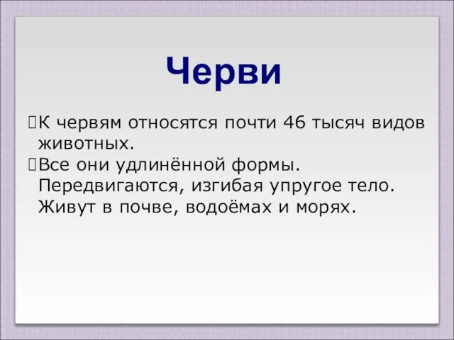 Черви К червям относятся почти 46 тысяч видов животных. Все они удлинённой формы.