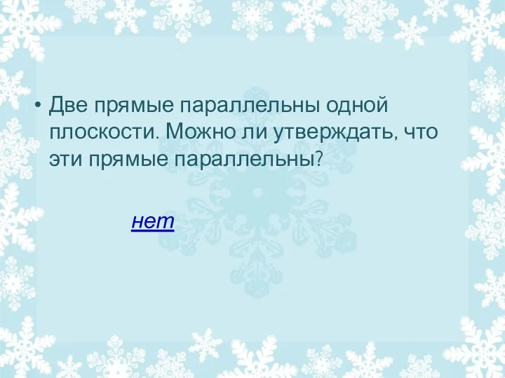 Две прямые параллельны одной плоскости. Можно ли утверждать, что эти прямые параллельны? нет