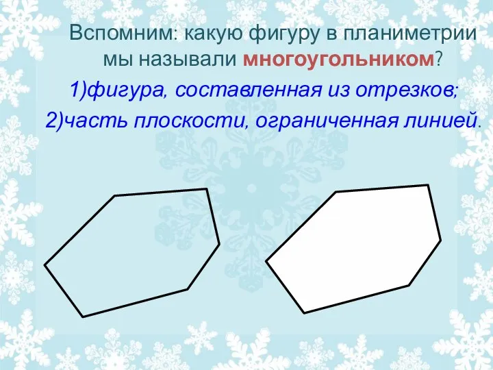 Вспомним: какую фигуру в планиметрии мы называли многоугольником? фигура, составленная из отрезков; часть плоскости, ограниченная линией.