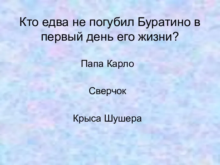 Кто едва не погубил Буратино в первый день его жизни? Папа Карло Сверчок Крыса Шушера