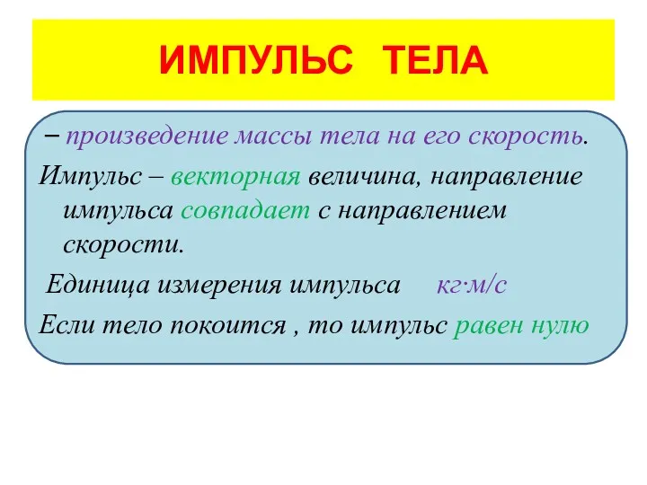 ИМПУЛЬС ТЕЛА – произведение массы тела на его скорость. Импульс