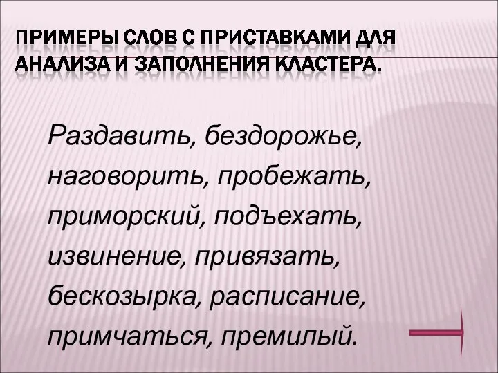 Раздавить, бездорожье, наговорить, пробежать, приморский, подъехать, извинение, привязать, бескозырка, расписание, примчаться, премилый.