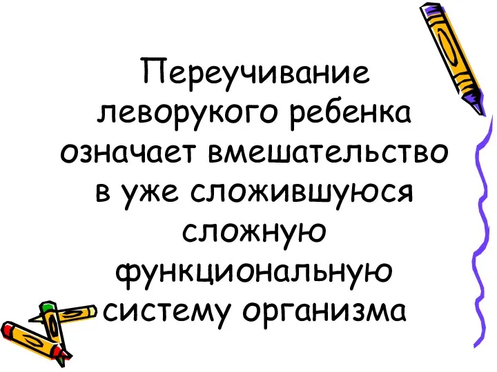 Переучивание леворукого ребенка означает вмешательство в уже сложившуюся сложную функциональную систему организма