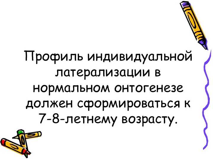 Профиль индивидуальной латерализации в нормальном онтогенезе должен сформироваться к 7-8-летнему возрасту.